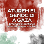 ATUREM EL GENOCIDI A GAZA: Entendre el conflicte i alternatives per a la Pau.
